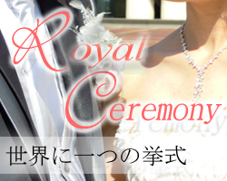 世界に一つの挙式　　Royal Ceremony ～ロイヤル セレモニー～